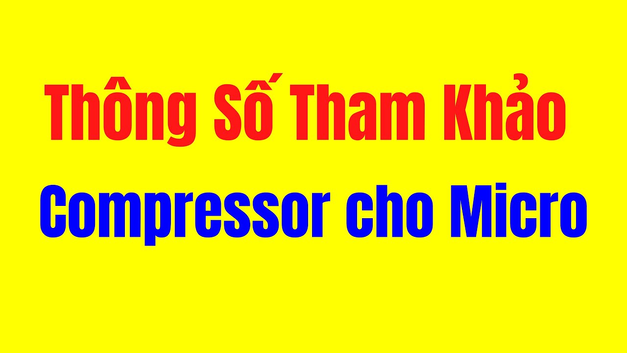 Thông số thao khảo Compressor cho Micro
