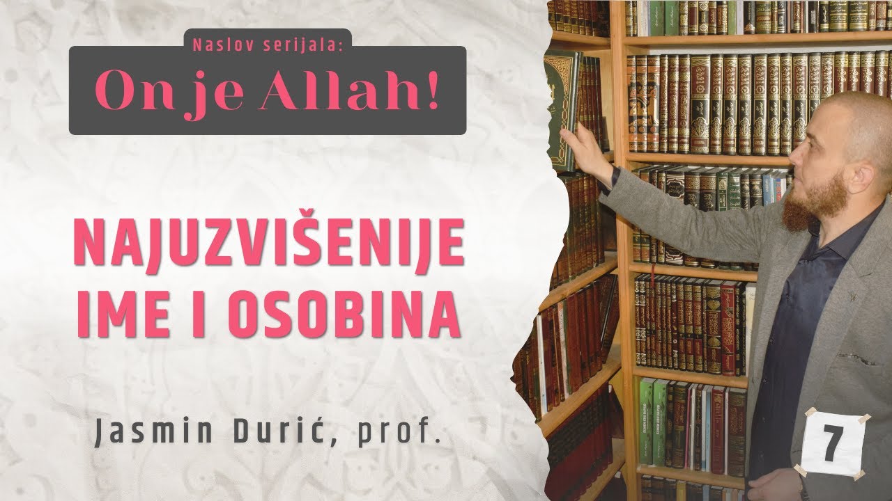 7 - Najuzvišenije ime i osobina | ON JE ALLAH! | Jasmin Durić, prof.