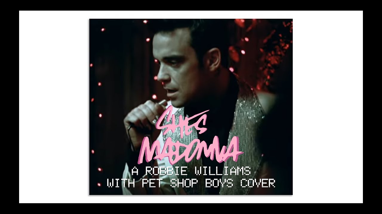 Cover version: Robbie Williams with Pet Shop Boys - She's Madonna