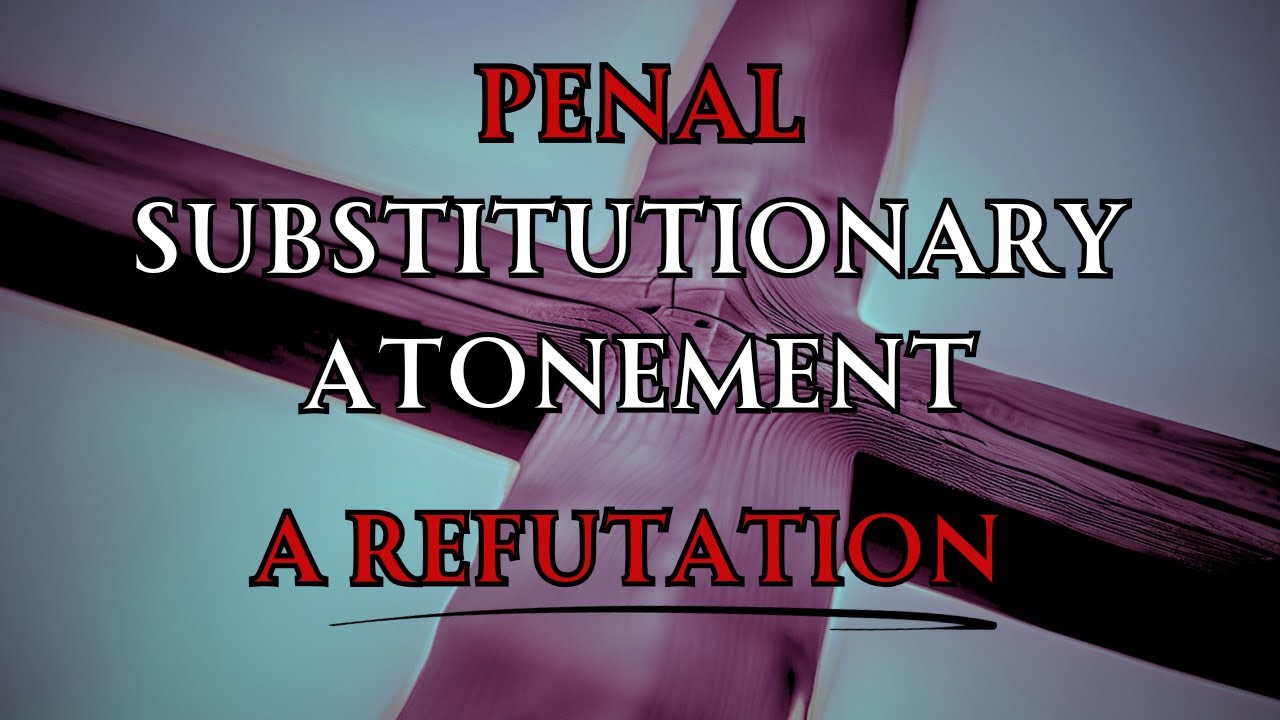 Penal Substitutionary Atonement (PSA) | A Refutation Offered to an Unbiblical Teaching