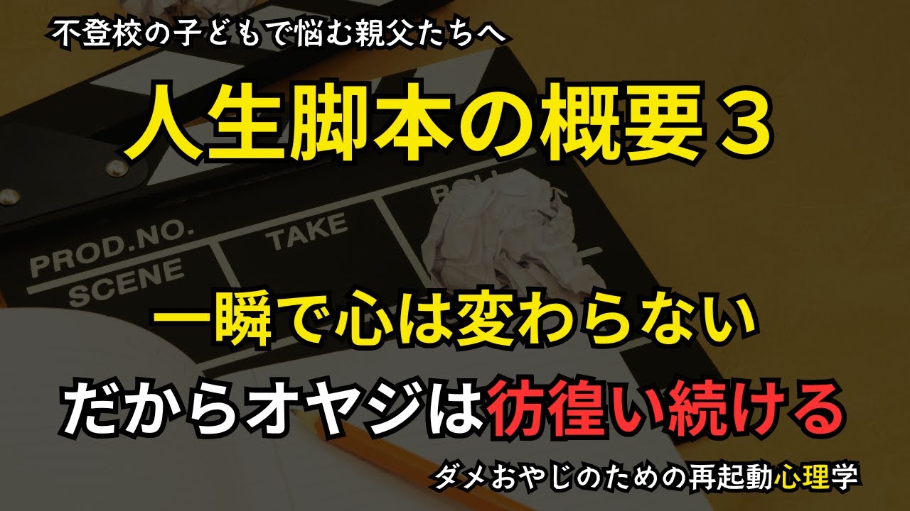 人生脚本の概要③：一瞬で心は変わらない。だからオヤジは彷徨い続ける