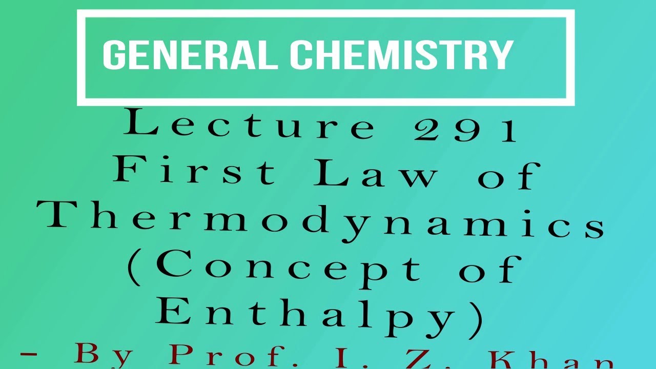 General Chemistry Lecture 291 - First Law of Thermodynamics (Concept of Enthalpy)
