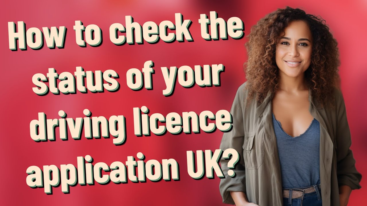 How to check the status of your driving licence application UK?