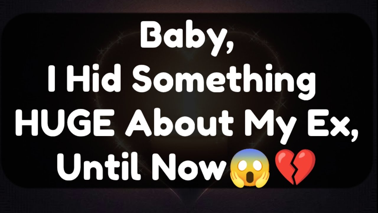 Current Thoughts And Feelings Of Your Person Love Messages Baby, I Hid Something HUGE About My Ex