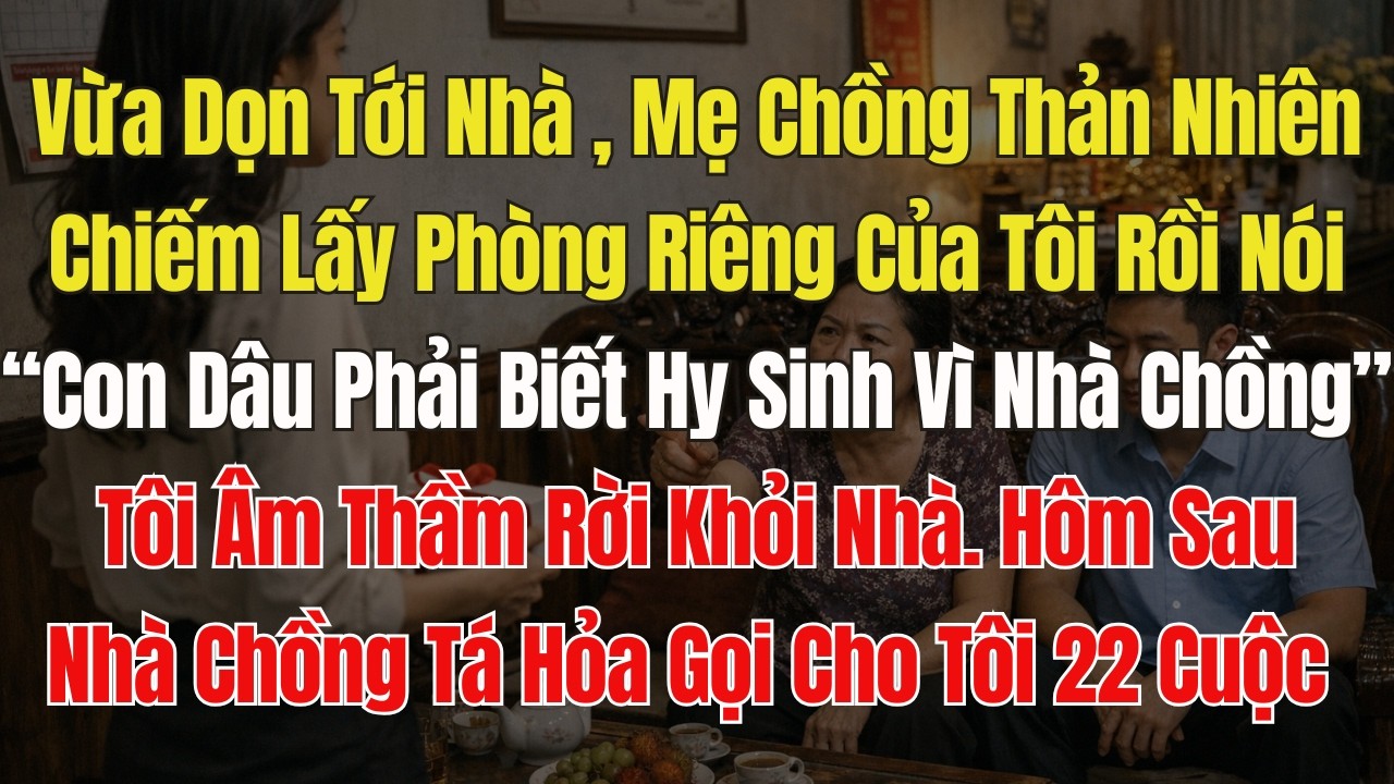 Mẹ chồng chiếm phòng ngủ của tôi . Tôi lặng lẽ kéo va li rời khỏi nhà. Hôm sau, Cả Nhà chồng tá hỏa