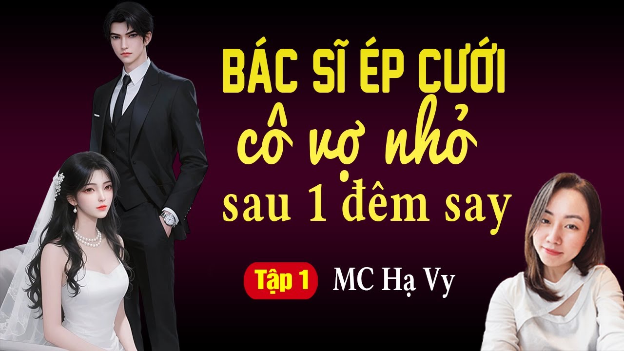 Bác sĩ ép cưới cô vợ nhỏ sau 1 đêm say Tập 1 | Hạ Vy đọc truyện đêm khuya hay nhất 2025