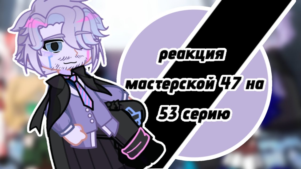 Реакция Мастерская 47 на 53 серию 