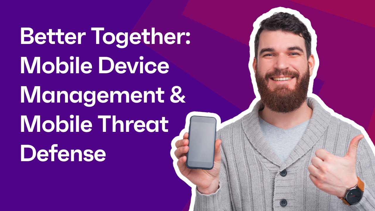 Better Together - Mobile Device Management (MDM) & Mobile Threat Defense (MTD)