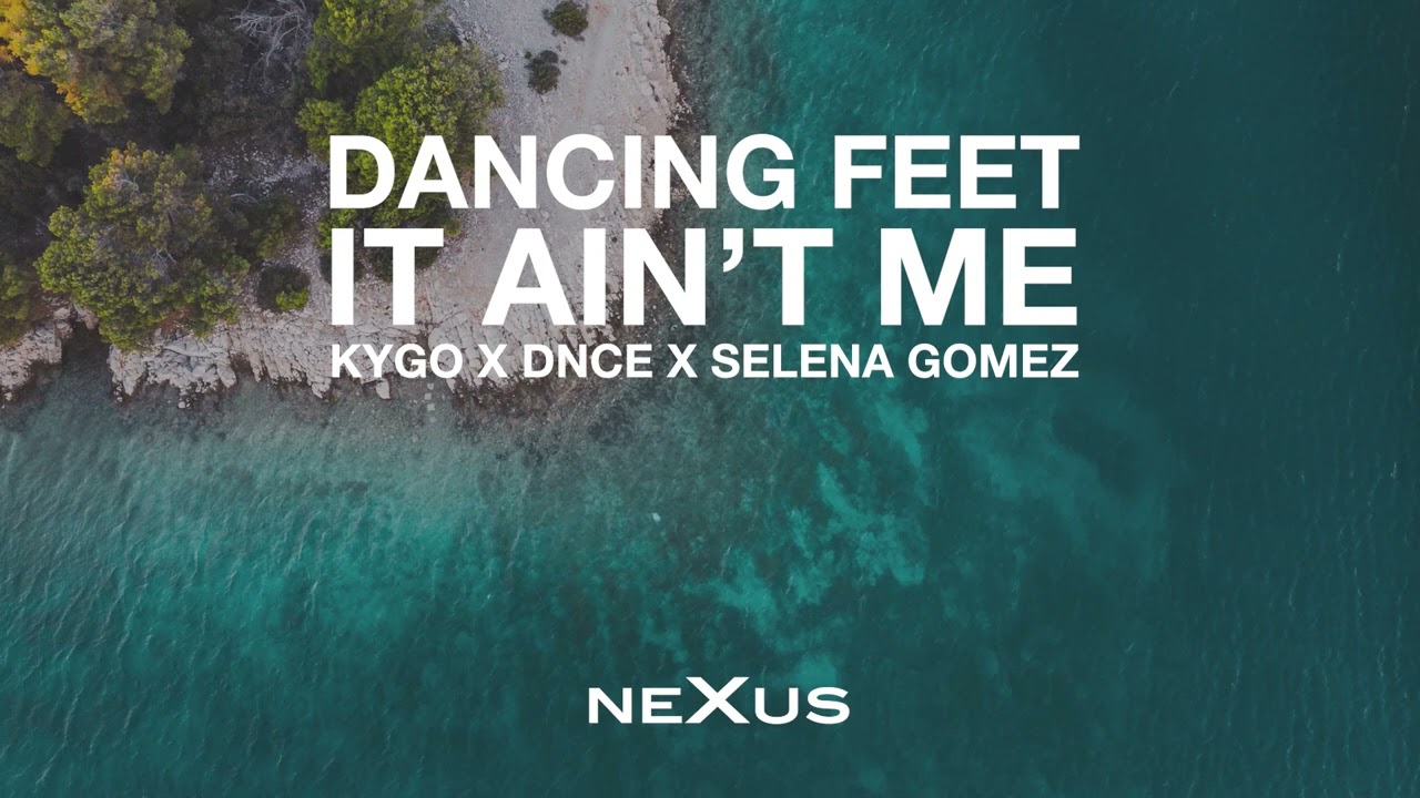 Kygo - Dancing Feet X It Ain't Me (NeXus Mashup)