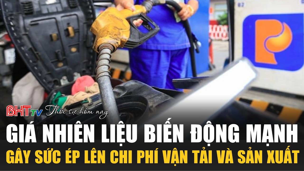 Thời sự tối ngày 7/3: Giá nhiên liệu biến động mạnh, gây sức ép lên chi phí vận tải và sản xuất