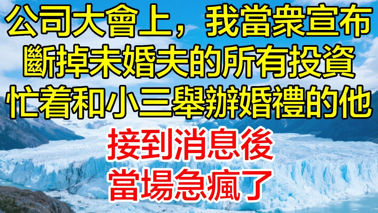 公司大會上，我當眾宣布，斷掉未婚夫的所有投資。此刻正忙著和小三舉辦婚禮的他，接到消息後，當場急瘋了。