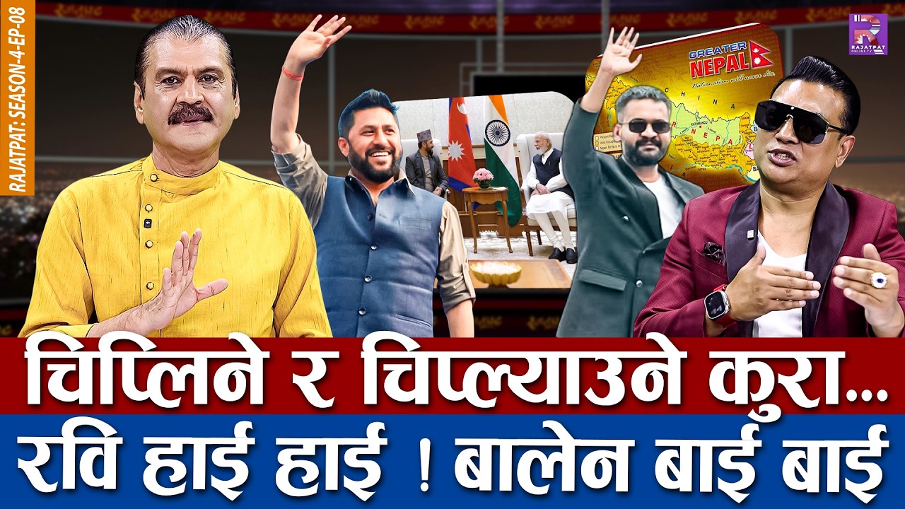 चिप्लिने र चिप्ल्याउने कुरा, रवि हाई हाई ! बालेन बाई बाई  | RAJATPAT | S 04 | EP 08 | PRAKASH SUBEDI