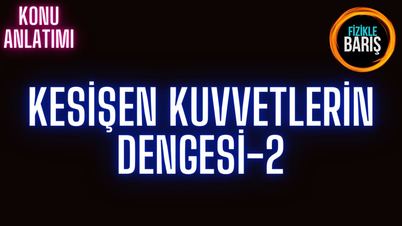 KESİŞEN KUVVETLERİN DENGESİ-2 KONU ANLATIMI VE SORU ÇÖZÜMÜ