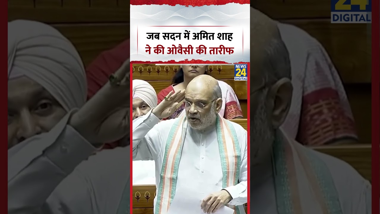 Parliament : जब Union Home Minister Amit Shah ने की AIMIM सांसद Asaduddin Owaisi की तारीफ
