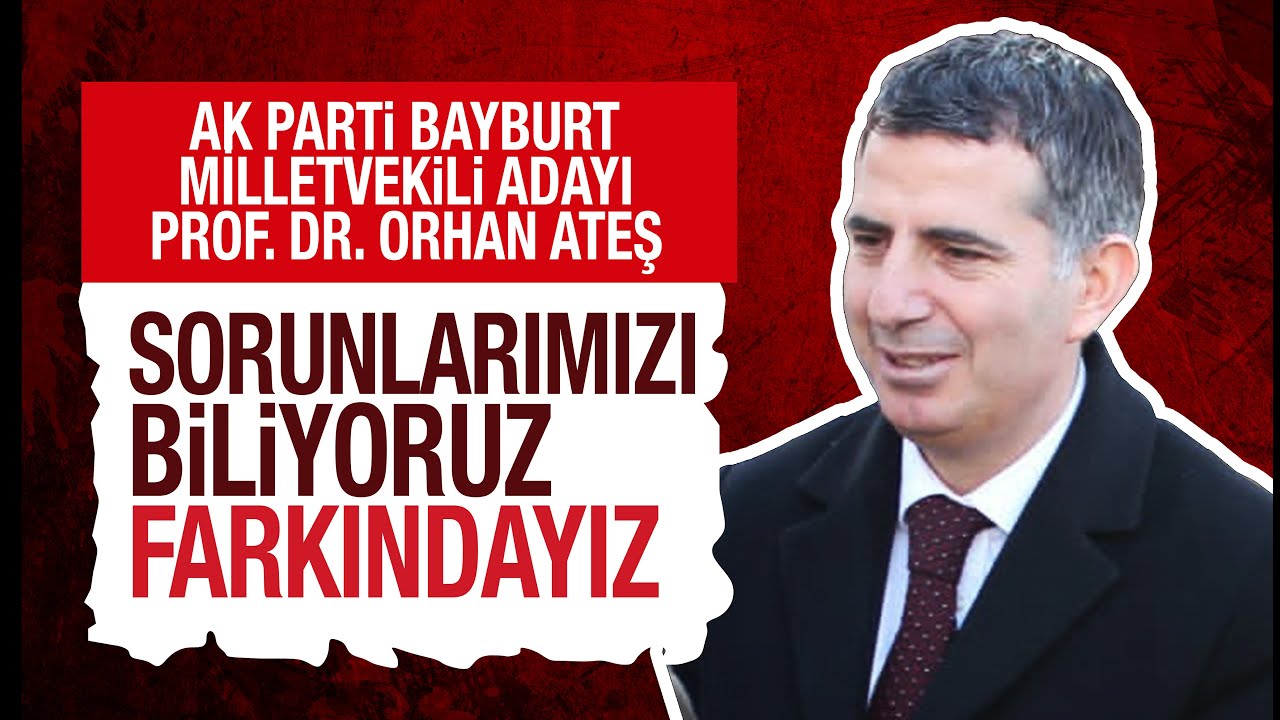 AK Parti Bayburt Milletvekili Adayı Orhan Ateş a&ccedil;ıklamalarda bulundu