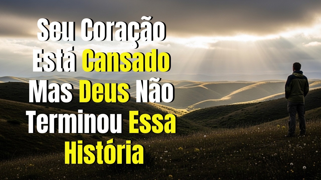 SEU CORAÇÃO ESTÁ CANSADO, MAS DEUS NÃO TERMINOU ESSA HISTÓRIA