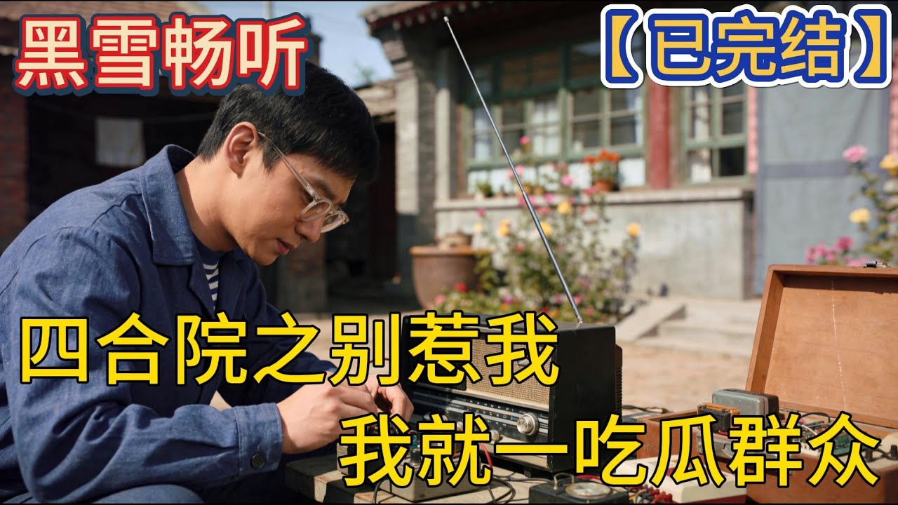 【已完结】🔥《四合院之别惹我，我就一吃瓜群众》 🔥#空间 #穿越 #四合院 #开局 #爽文 #热血 #一口气看完 #有声小说