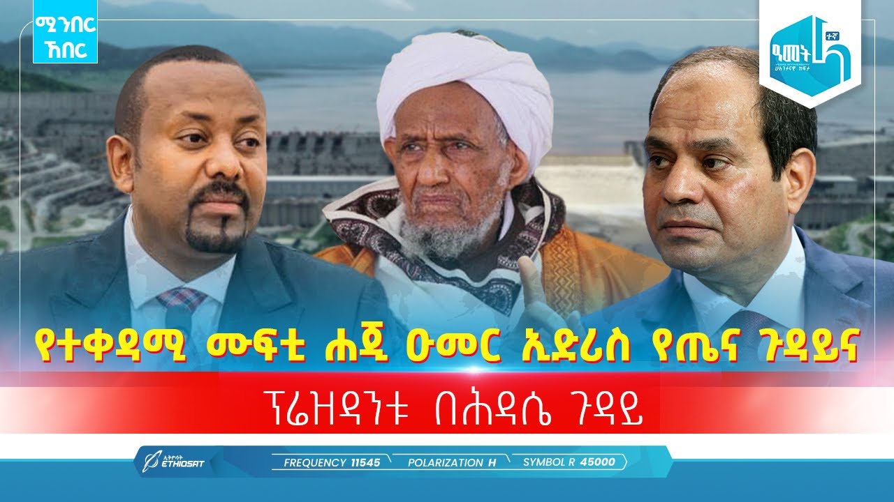 የተቀዳሚ ሙፍቲ ሐጂ ዑመር ኢድሪስ የጤና ጉዳይና ፕሬዝዳንቱ በሕዳሴ ጉዳይ | ጥቅምት 5 | ሚንበር ኸበር  Minber Kheber