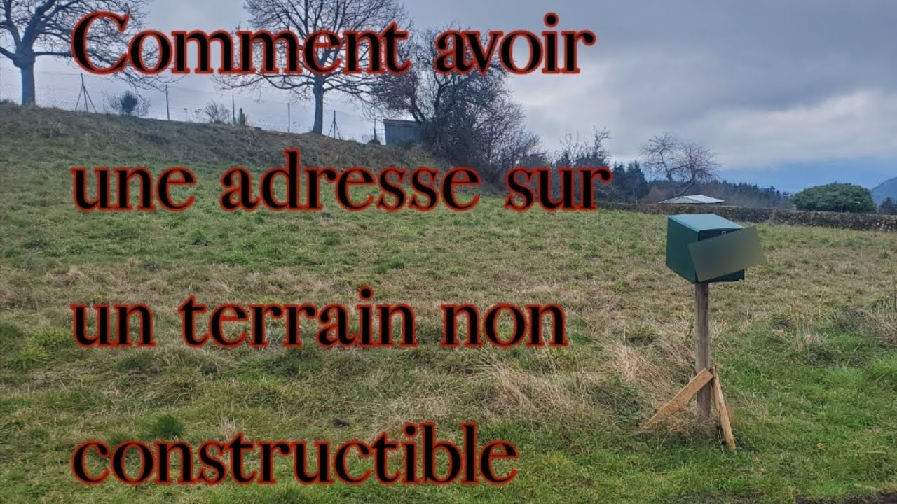 Comment avoir une adresse sur un terrain non constructible ?    (+ ce qui change sur la chaîne)