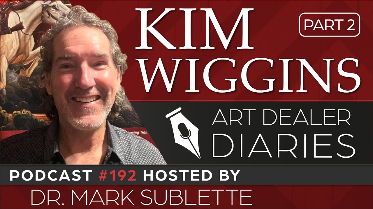 Kim Wiggins (Part 2): Western Painter - Epi. 192, Host Dr. Mark Sublette