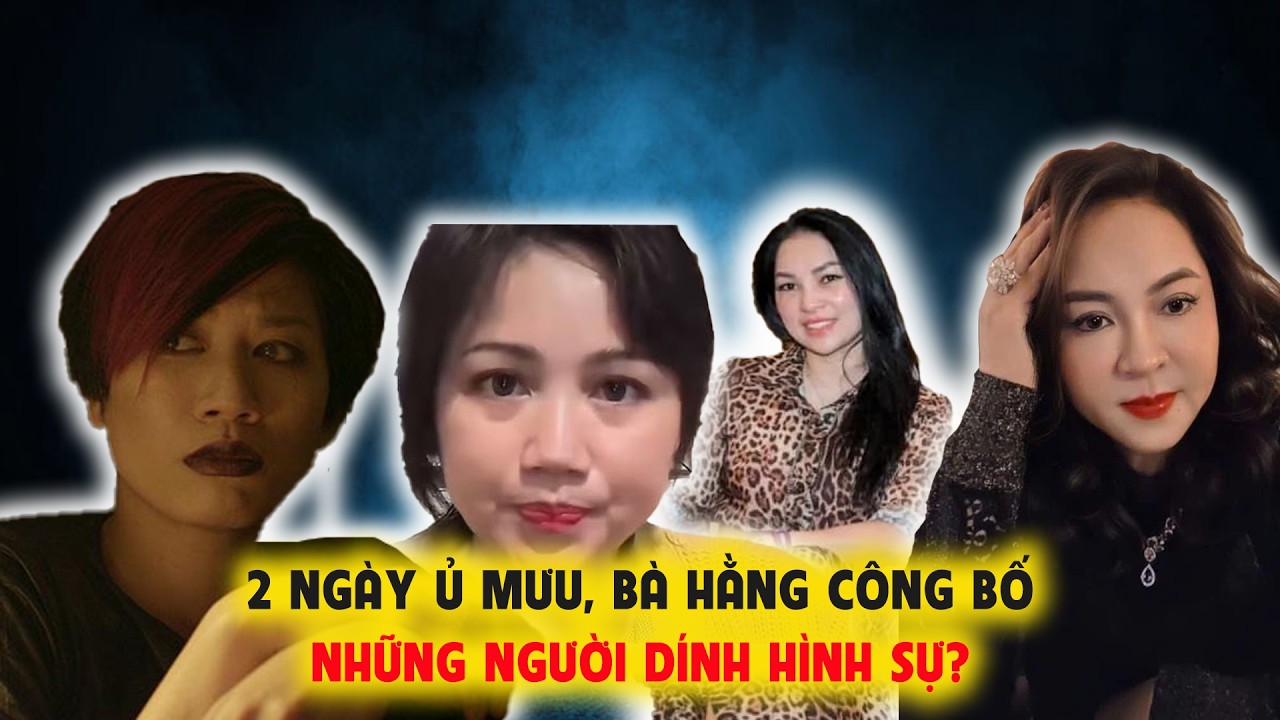 2 Ngày Ủ Mưu, Bà Hằng Công Bố Những Người Sẽ Dính Hình Sự