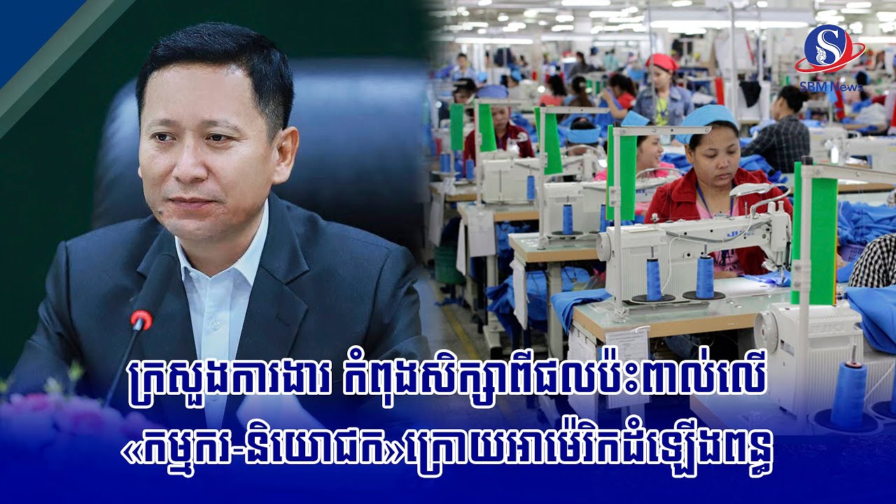 ក្រសួងការងារ កំពុងសិក្សាពីផលប៉ះពាល់លើ«កម្មករ-និយោជក»ក្រោយអាម៉េរិកដំឡើងពន្ធ