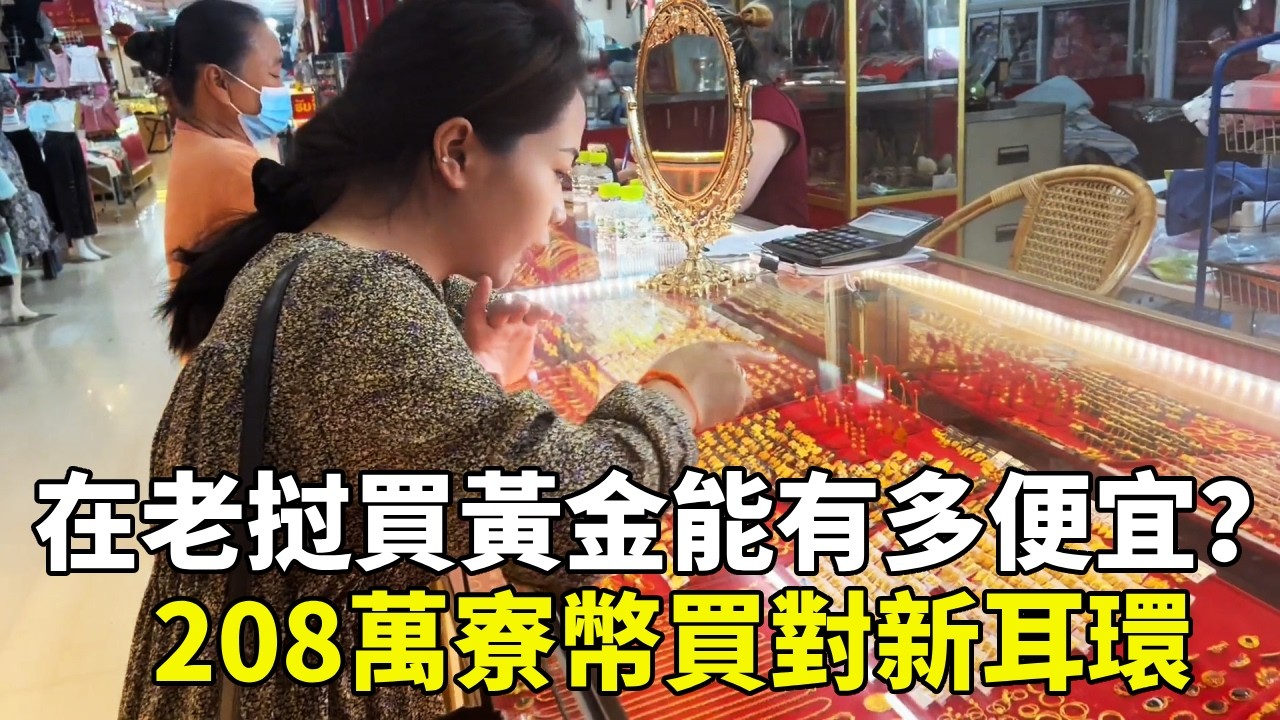 在老挝買黃金能有多便宜？208萬寮幣買對新耳環，寮國媳婦開心的跳起來【寮國浪子】