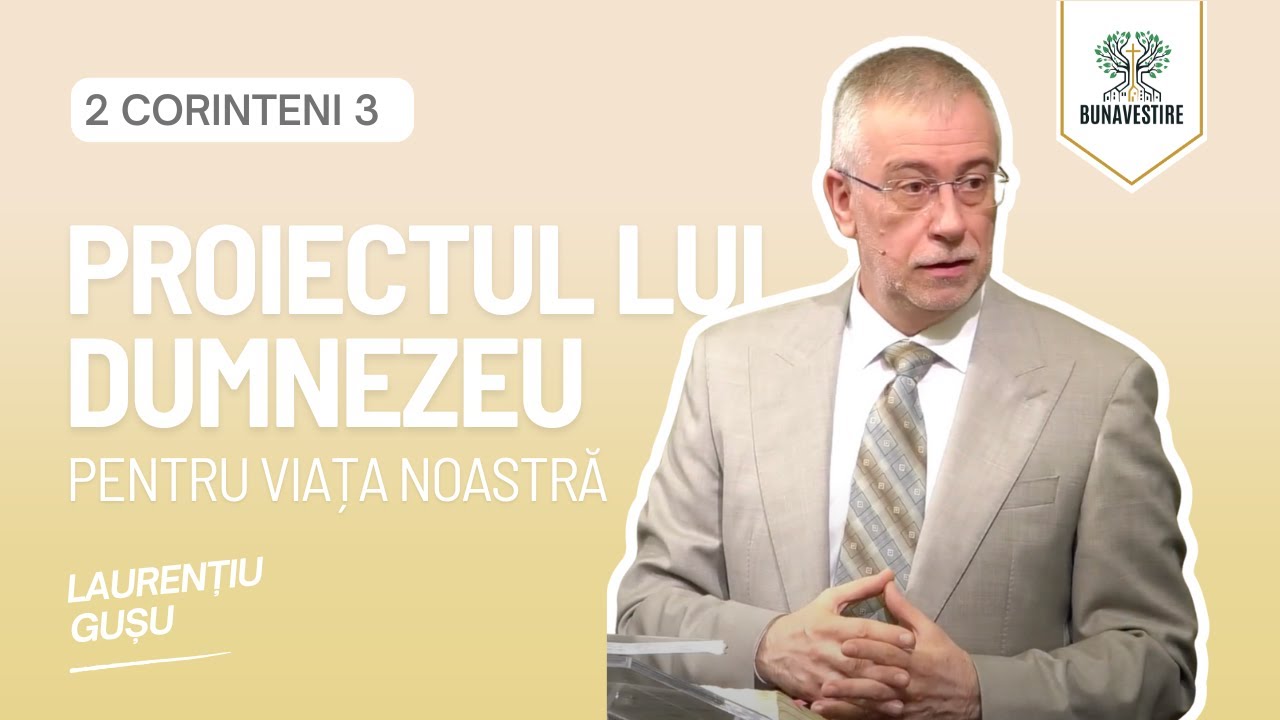 Proiectul lui Dumnezeu pentru viata noastra - 2 Corinteni 3 - Laurențiu Gușu