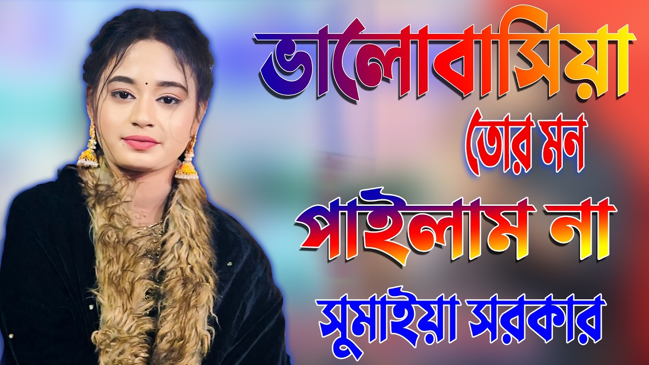 সোনা বন্ধুয়া রে এতো ভালোবাসিয়া তোর মন পাইলাম না | সুমাইয়া সরকার | Sona Bondoare Ato Balobasia Tor