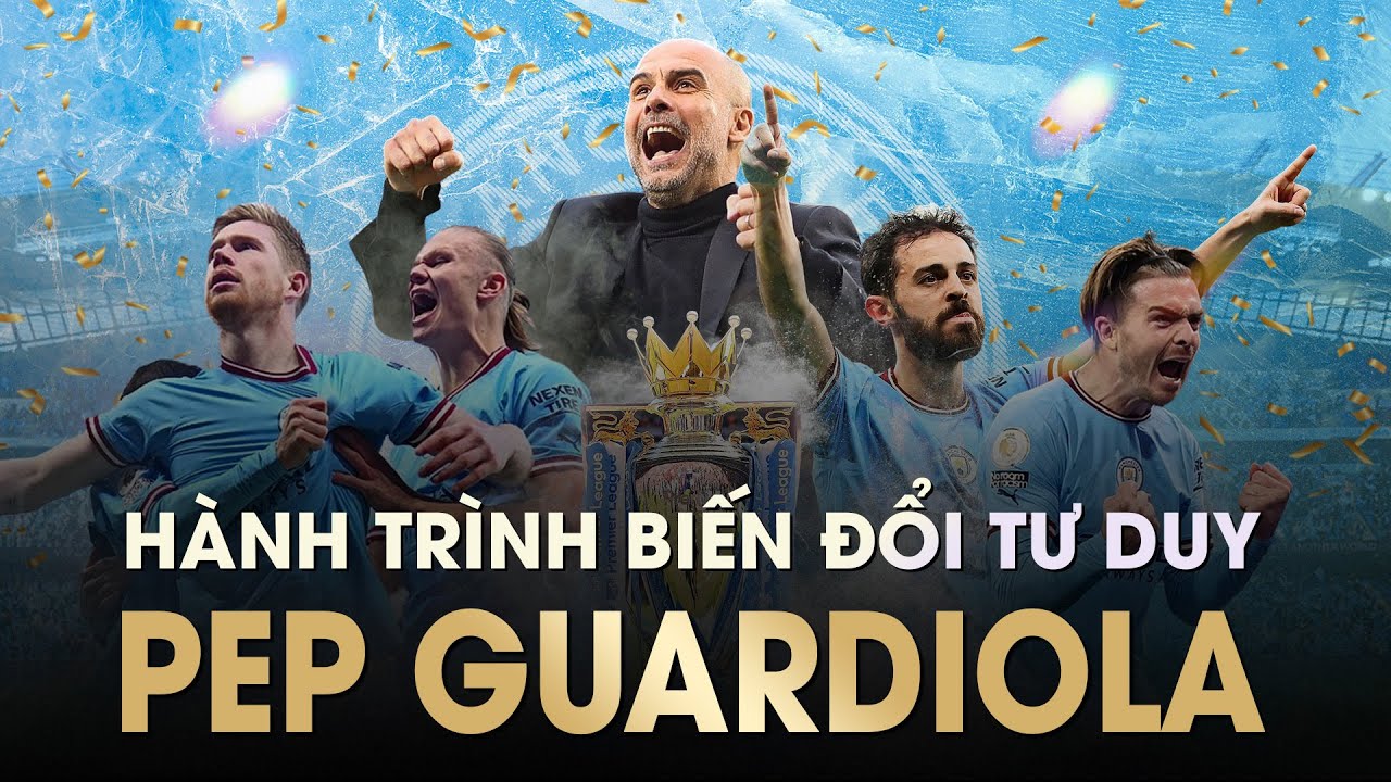 Toàn Bộ Hành Trình Biến Đổi Tư Duy Của Pep Guardiola tại Man City (2016-2023)