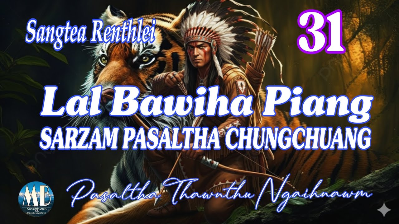 LAL BAWIHA PIANG SARZAM PASALTHA CHUNGCHUANG-31 (Sangtea Renthlei)