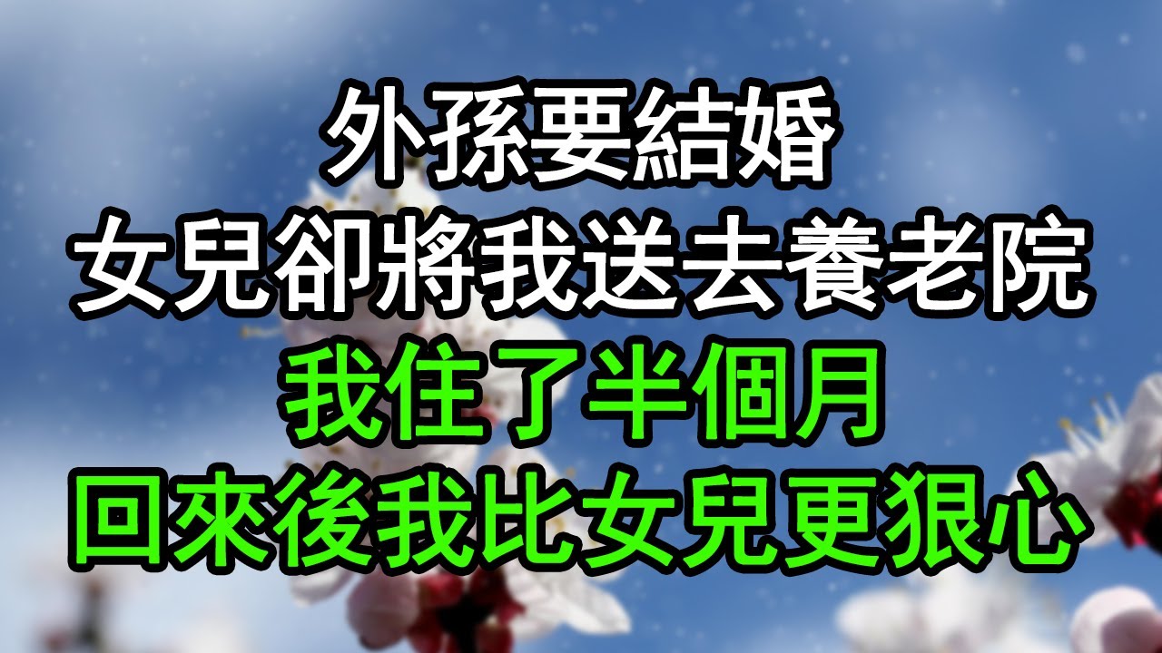 外孫要結婚，女兒卻將我送去養老院，我住了半個月，回來後我比女兒更狠心#深夜淺讀 #為人處世 #生活經驗 #情感故事
