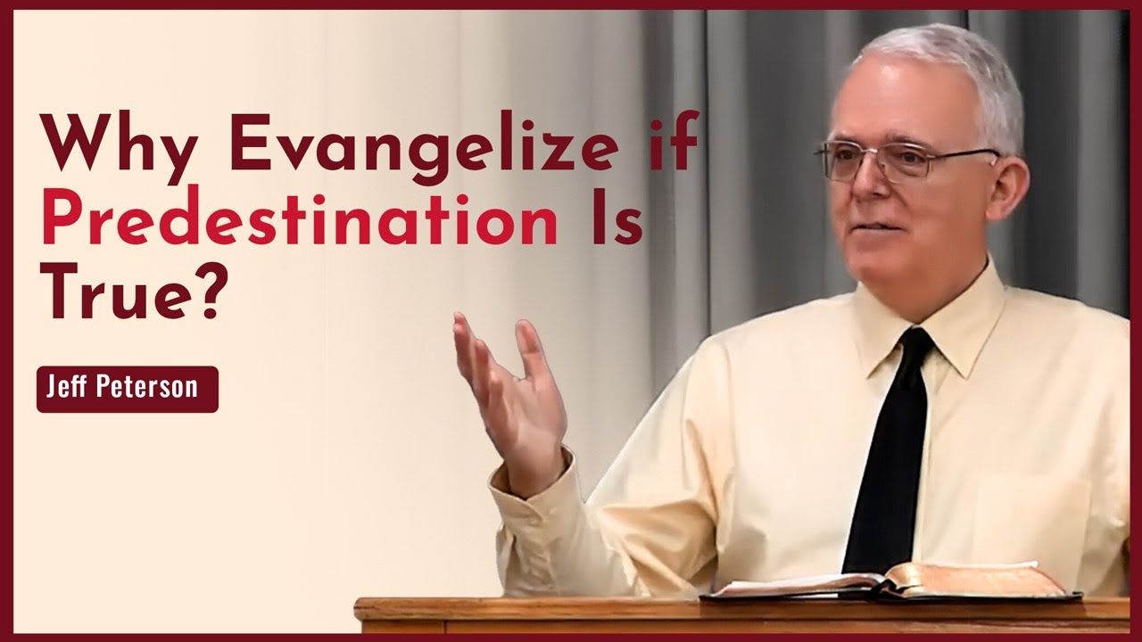 Why Evangelize if Predestination Is True? - Jeff Peterson