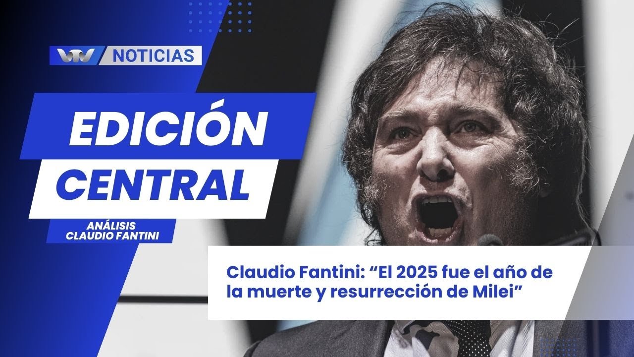 Edición central 31/12 | Claudio Fantini: “El 2025 fue el año de la muerte y resurrección de Milei”