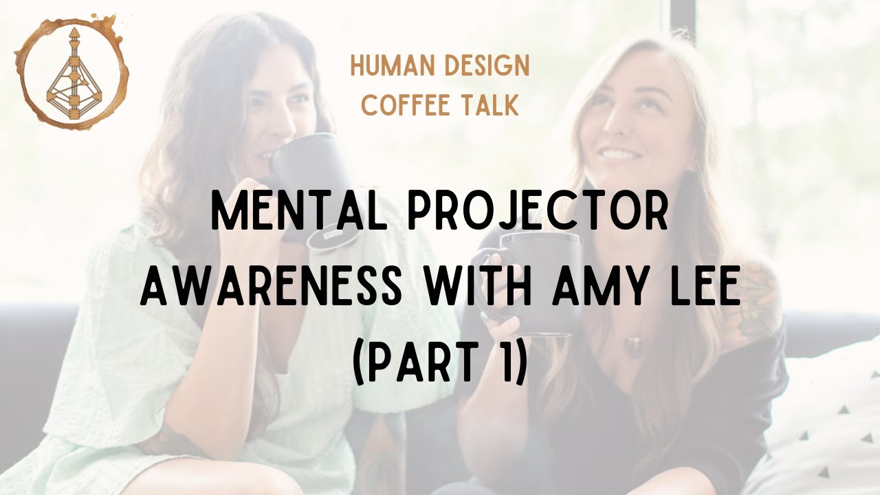 Human Design Coffee Talk: Mental Projector Awareness with Amy Lee *PART 1*
