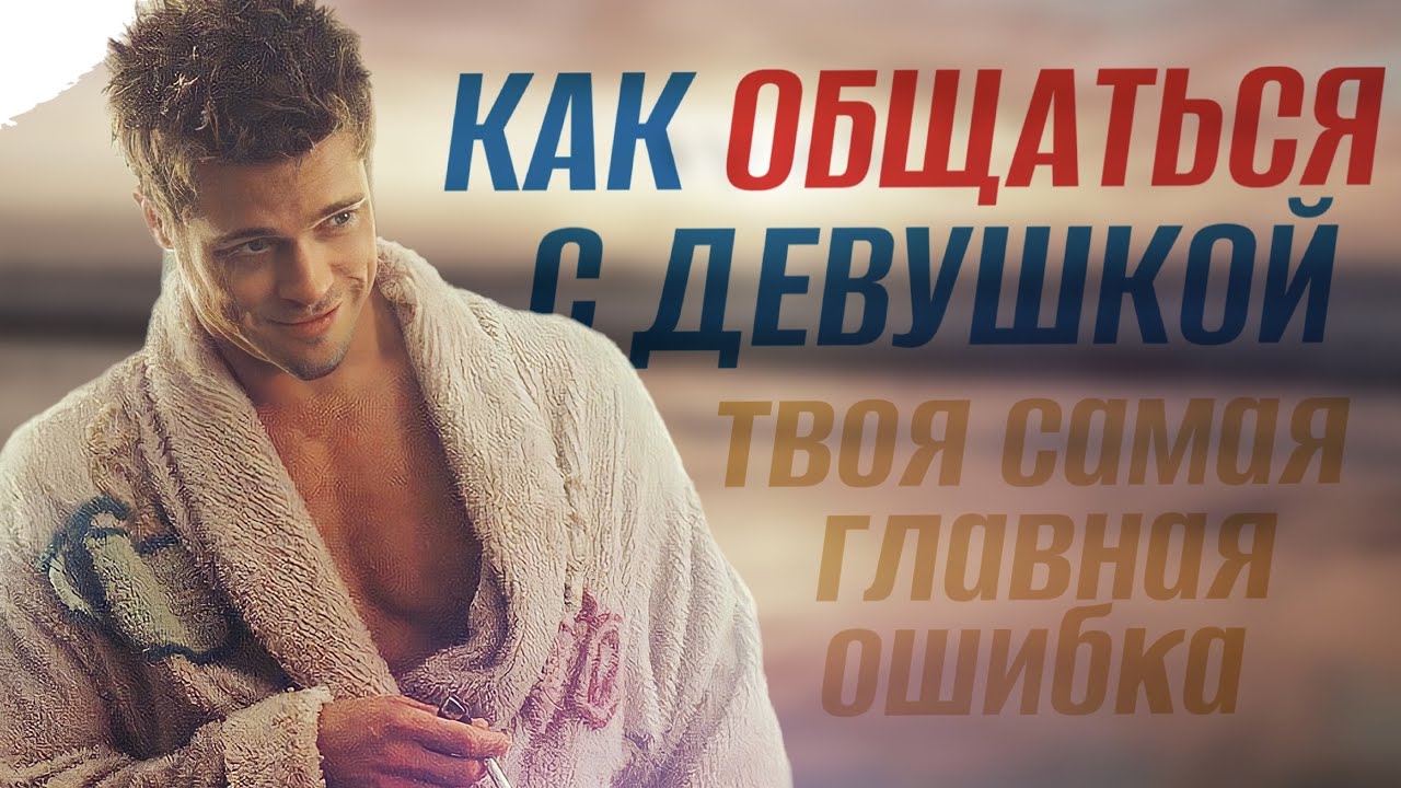 КАК ОБЩАТЬСЯ С ДЕВУШКОЙ? ТВОЯ САМАЯ ГЛАВНАЯ ОШИБКА