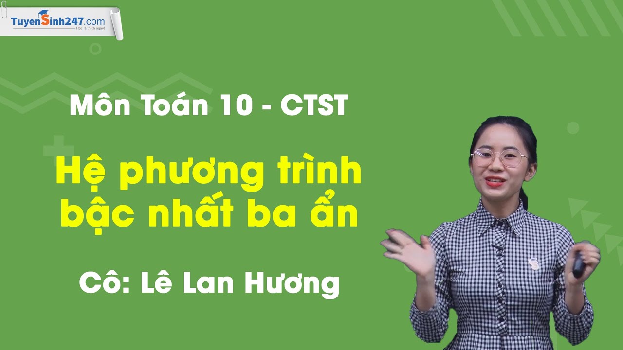 Hệ phương trình bậc nhất ba ẩn - Môn Toán 10 - Cô Lê Lan Hương