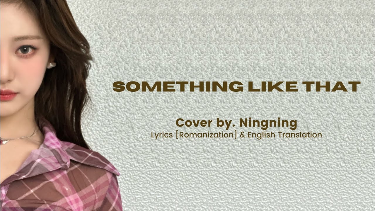 Something Like That [Cover by. Ningning] Romanization Lyrics & English Translation