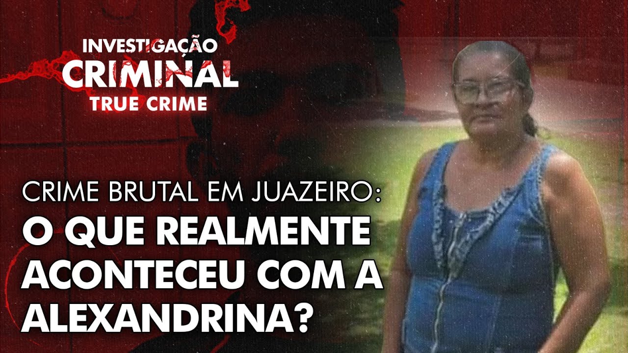 PERÍCIA REVELA DETALHES MACABROS DO CRIME - CASO ALEXANDRINA DE JUAZEIRO - IC TRUE CRIME