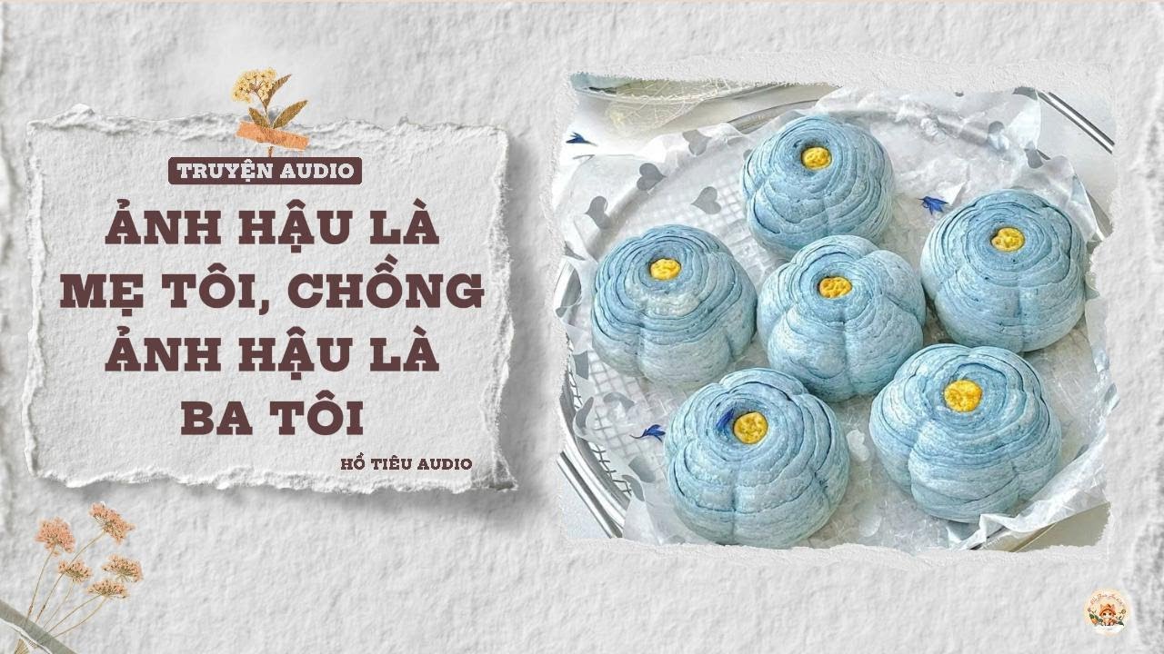 TRUYỆN AUDIO || ẢNH HẬU LÀ MẸ TÔI, CHỒNG CỦA ẢNH HẬU LÀ BA TÔI || FULL