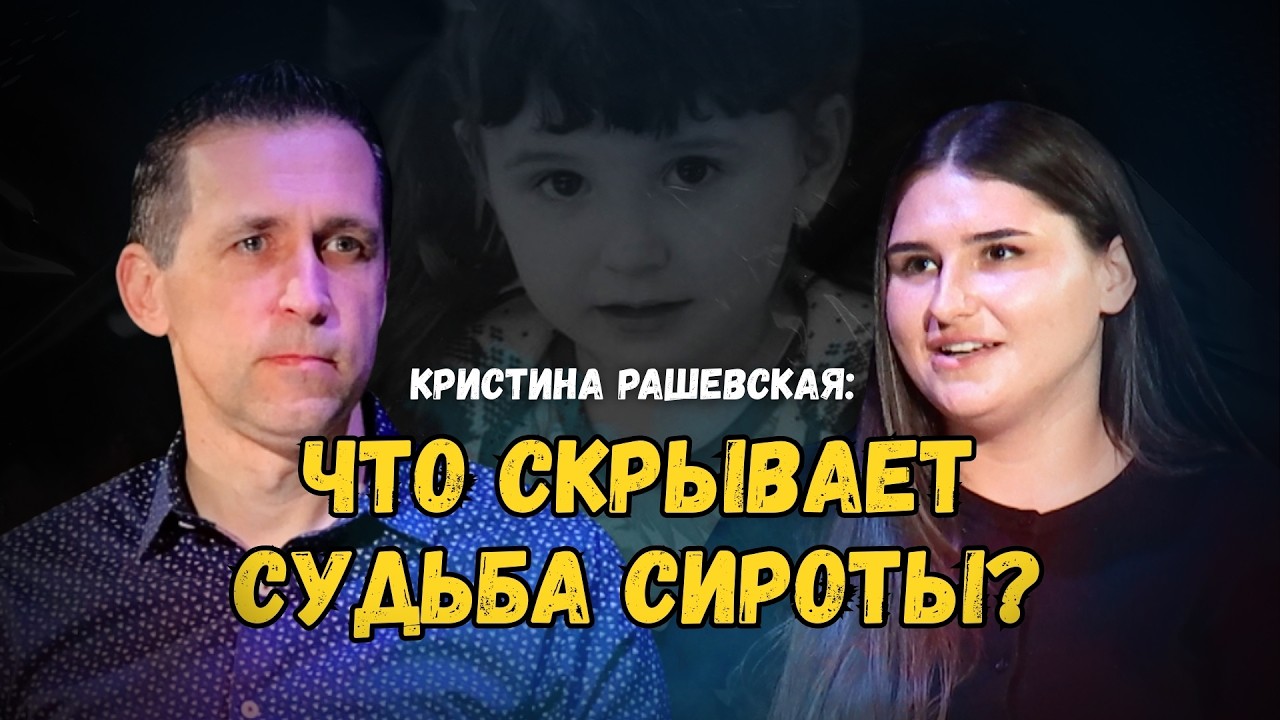 Кристина Рашевская: Что скрывает судьба сироты? │ Испытанная вера