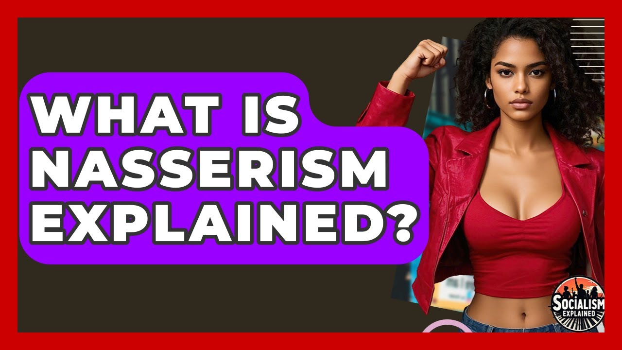 What Is Nasserism Explained? - Socialism Explained
