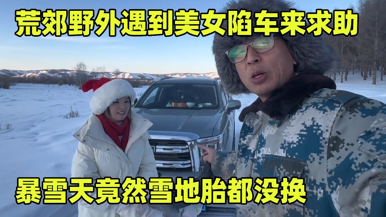 荒郊野外遇到美女陷车来求助，暴雪天竟然雪地胎都没换，出手相助告诉她雪天开车小诀窍【小秃子旅行记】