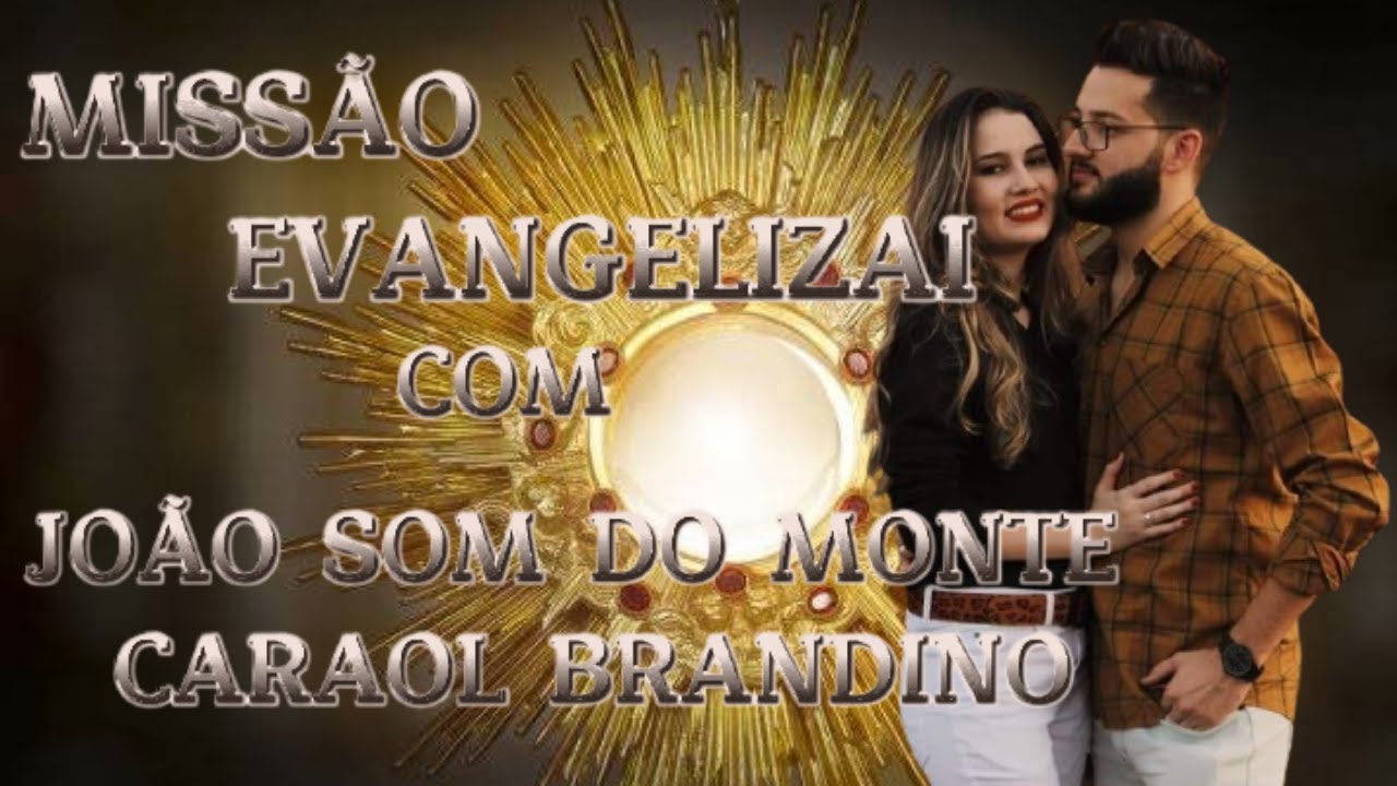 🙏MISS&Atilde;O EVANGELIZAI ESPECIAL JO&Atilde;O SOM DO MONTE  E CAROL BRANDINO MUSICA CURA SENHOR ONDE DOI🙏
