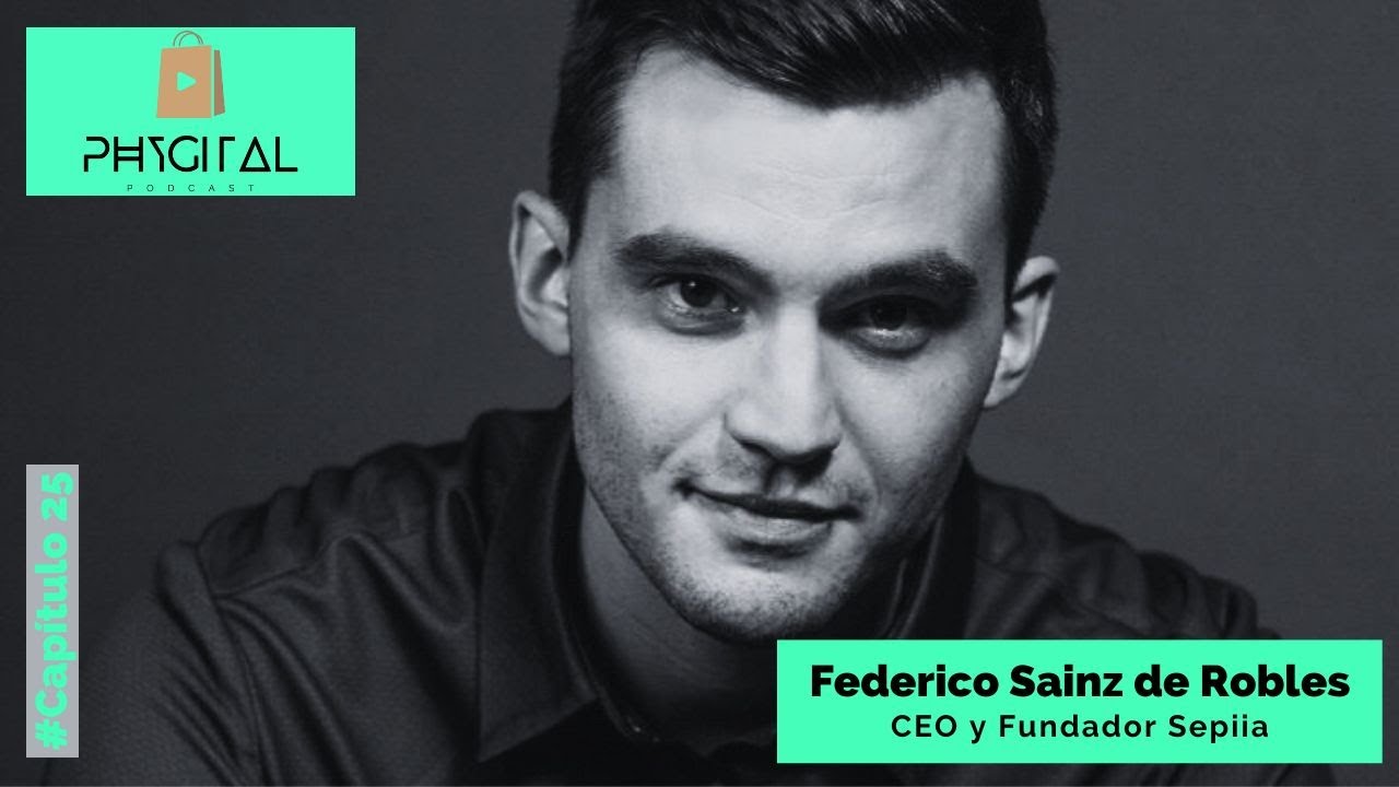 Capítulo 25 de Phygital Podcast. Federico Sainz de Robles, CEO y Fundador de Sepiia.