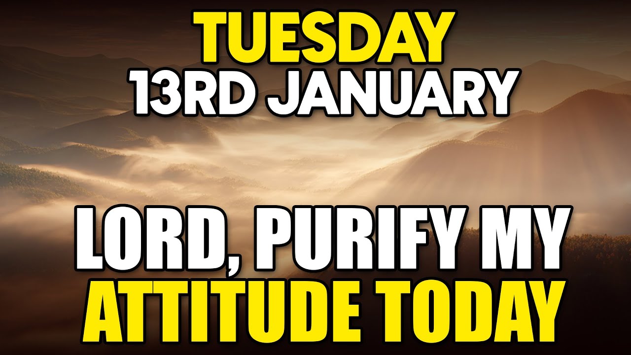 JANUARY 13 | Lord, Purify My Attitude Before My Day Begins | Morning Prayer