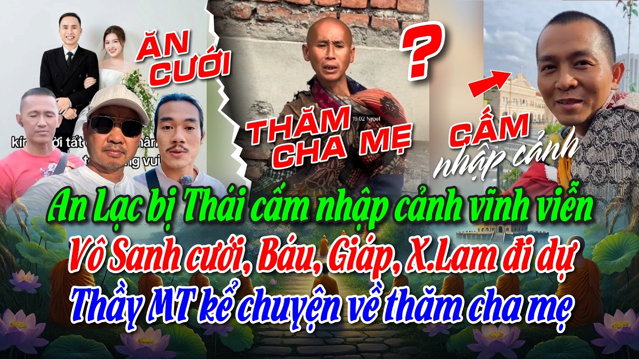 Sư An Lạc bị Thái cấm nhập cảnh. Vô Sanh cưới, Báu, Giáp, X.Lam đi dự. Thầy MT kể chuyện về thăm GĐ