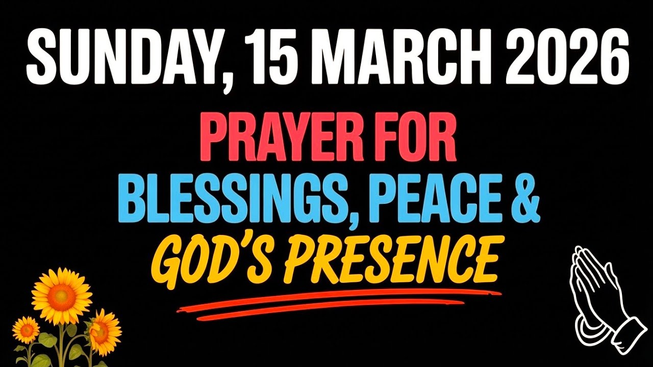 SUNDAY, 15 MARCH 2026 | PRAYER FOR BLESSINGS, PEACE AND GOD'S PRESENCE