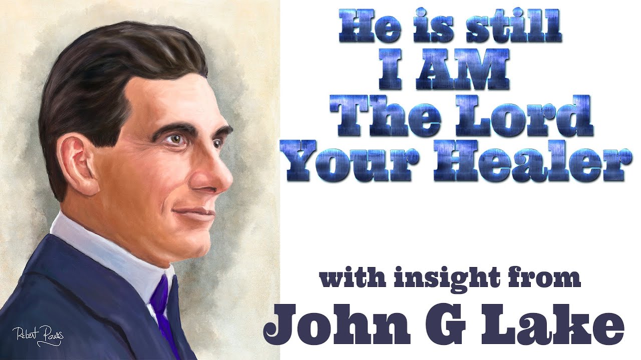 John G Lake's Insight Into How Jesus is Still the Lord Our Healer