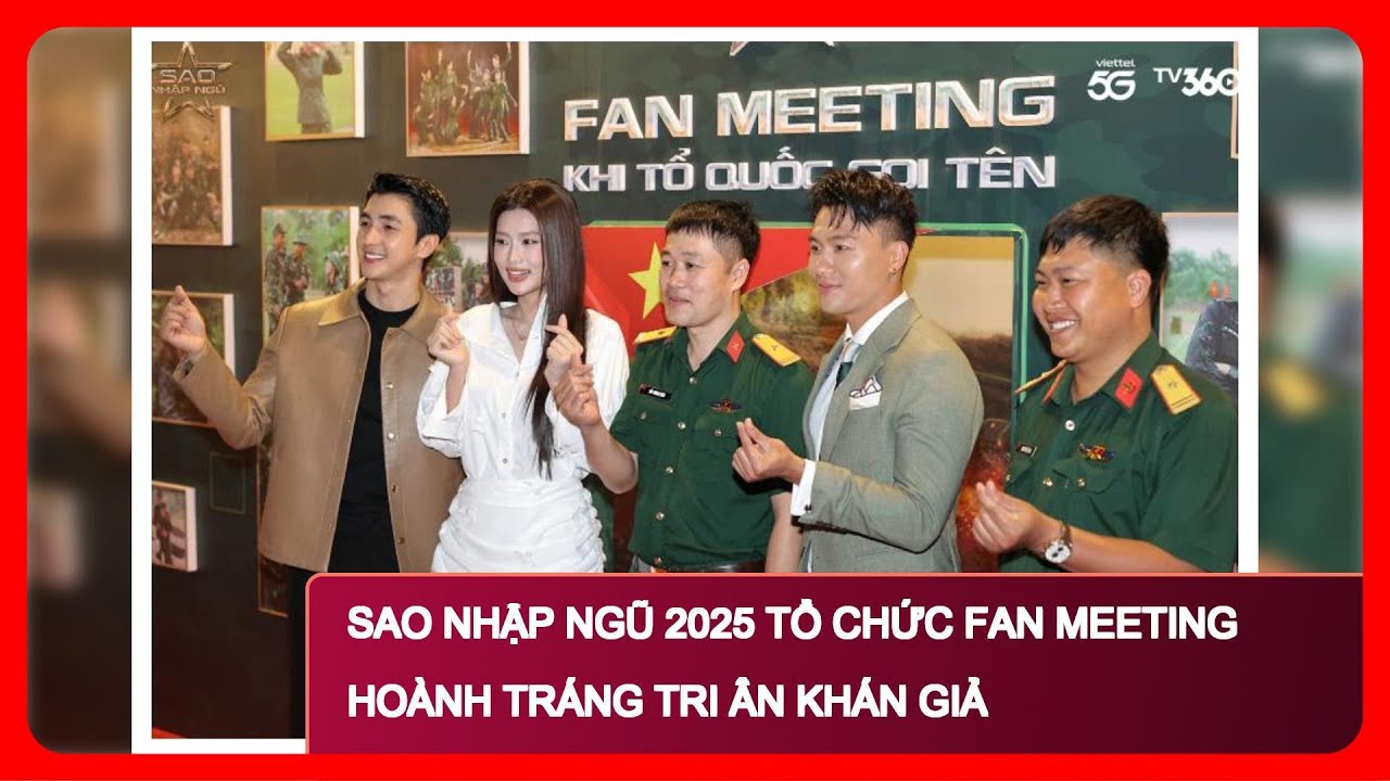 Sao Nhập Ngũ 2025 tổ chức fan meeting hoành tráng tri ân khán giả
